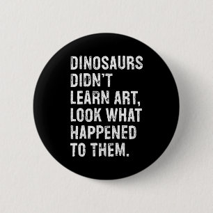 Badge Rond 5 Cm Les dinosaures n'ont pas appris l'art Prof d'art d