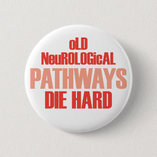 Badge Rond 5 Cm Les vieilles voies neurologiques meurent dur