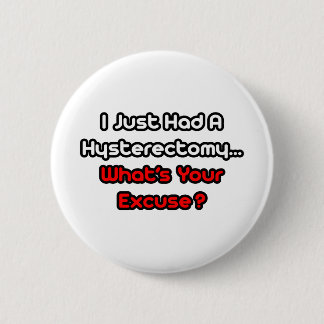 Badge Rond 5 Cm L'hystérectomie...Quelle est votre excuse ?