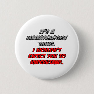 Badge Rond 5 Cm Météorologue .. Vous ne comprendriez pas