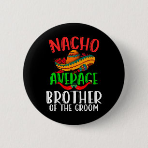 Badge Rond 5 Cm Nacho Moyenne Frère Du Groom Drôle Cinco De