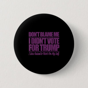 Badge Rond 5 Cm Ne blâmez pas n'a pas voté pour trump - anti trump