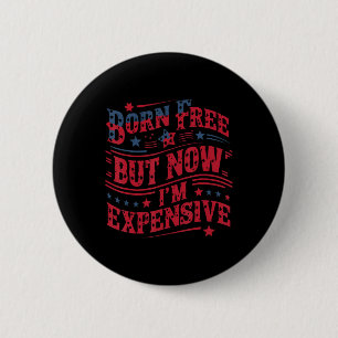 Badge Rond 5 Cm Né libre mais maintenant je suis cher drôle 4 juil