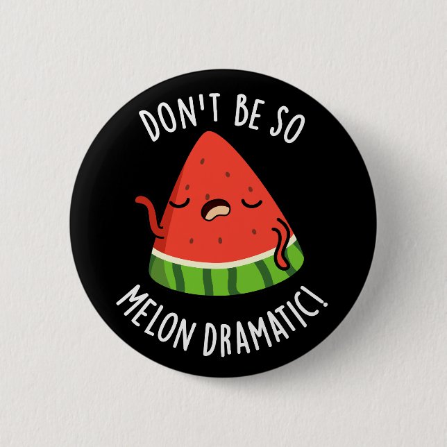 Badge Rond 5 Cm Ne soyez pas si Melon-dramatique Funny Melon Pun D (Devant)