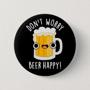 Badge Rond 5 Cm Ne vous inquiétez pas Bière Happy Drôle Boisson Pu