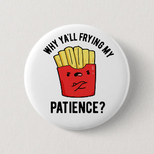 Badge Rond 5 Cm Pourquoi Je Frite Ma Patience Drôle Fries Pun