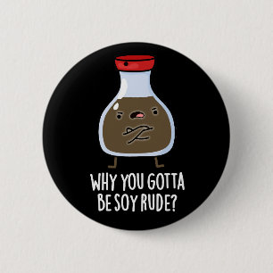 Badge Rond 5 Cm Pourquoi Vous Devez Être Soy Rude Soy Sauce Pun Da