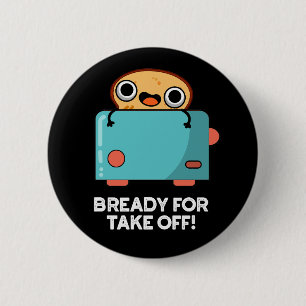 Badge Rond 5 Cm Prêt Pour Le Décollage Funky Toast Pun Dark BG