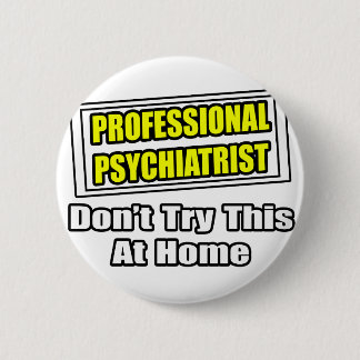 Badge Rond 5 Cm Psychiatre Professionnel...Plaisanterie