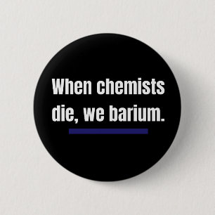 Badge Rond 5 Cm Quand les chimistes meurent, nous baryons.