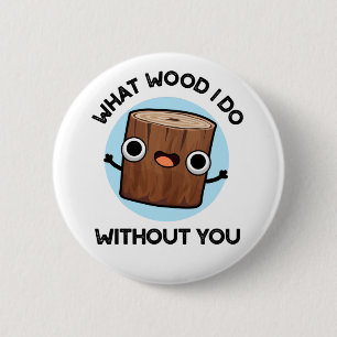 Badge Rond 5 Cm Quel Bois Je Fais Sans Toi Drôle Pun