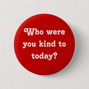 Badge Rond 5 Cm "Qui étiez-vous aimables avec aujourd'hui ?