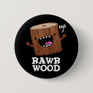 Badge Rond 5 Cm Rawer Wood Funny Nature Pun Dark BG