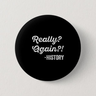 Badge Rond 5 Cm Really_ again!_ Histoire Professeur d'histoire Fun