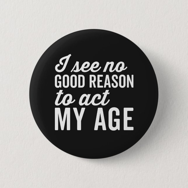 Badge Rond 5 Cm Reason Act My Age Funny Citation (Devant)