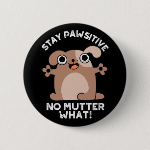 Badge Rond 5 Cm Restez Pawsitive No Mutter What Positive Chien Pun