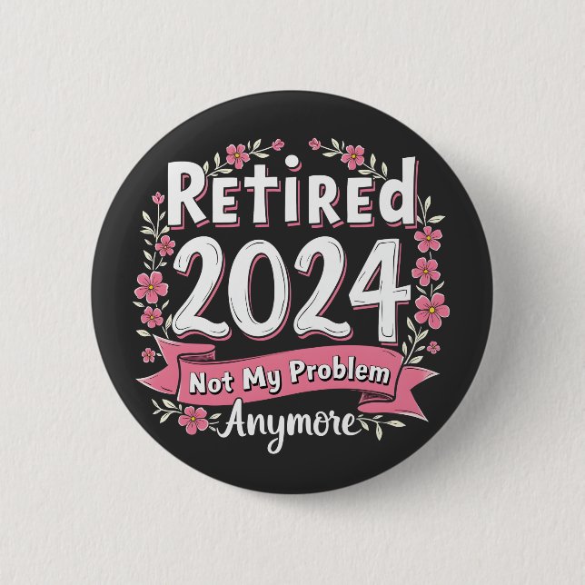 Badge Rond 5 Cm Retraité 2024 Pas mon problème Plus de retraite (Devant)