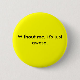 Badge Rond 5 Cm Sans moi, c'est juste aweso.