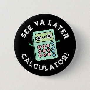 Badge Rond 5 Cm See Ya Later Calculator Funny Pun Dark BG