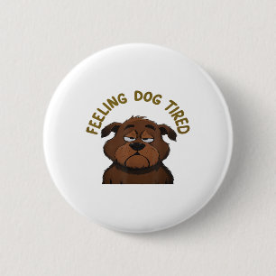 Badge Rond 5 Cm Sentiment de fatigue du chien