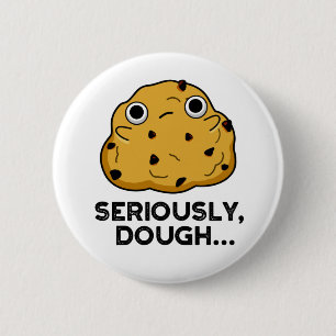 Badge Rond 5 Cm Sérieusement Dough Funny Baking Food Pun