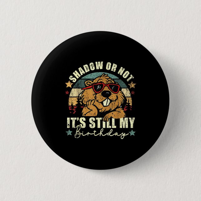 Badge Rond 5 Cm Shadow Or Not Its Still My Birthday Groundhog Day  (Devant)
