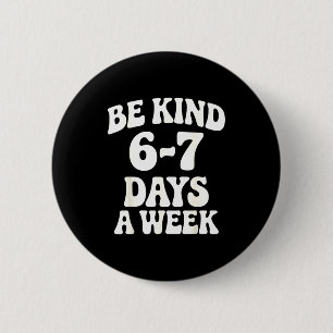 Badge Rond 5 Cm Soyez Gentil 6-7 Jours Par Semaine Mème Drôle