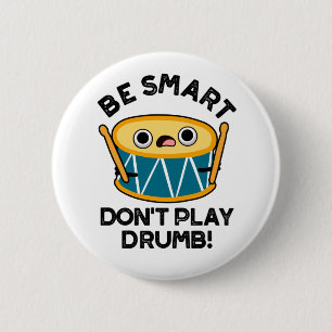 Badge Rond 5 Cm Soyez intelligent Ne jouez pas Drumb Funny Drum Pu