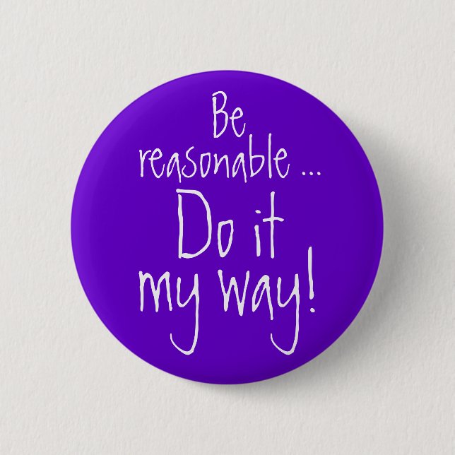 Badge Rond 5 Cm Soyez raisonnable… Faites ma manière ! (Devant)