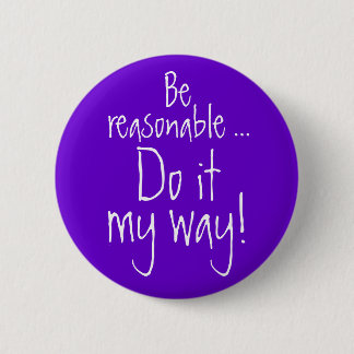 Badge Rond 5 Cm Soyez raisonnable… Faites ma manière !