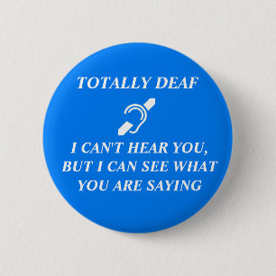 BADGE ROND 5 CM TOTALLY DEAF I CAN'T HEAR YOU