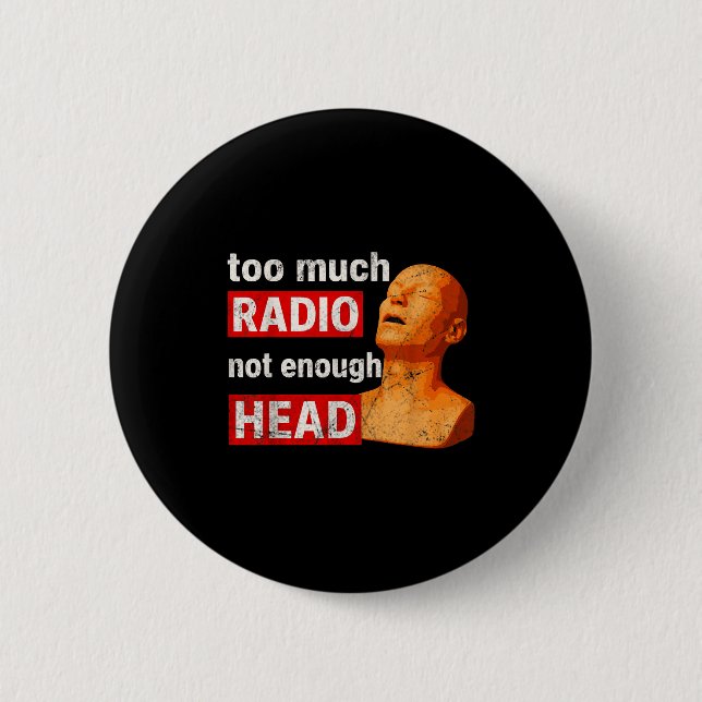 Badge Rond 5 Cm Trop de Radio Pas Assez de Tête Meme  (Devant)