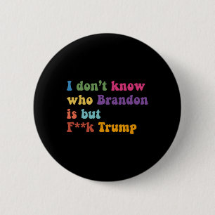 Badge Rond 5 Cm Trump Je Ne Sais Pas Qui Brandon Mais Qui Trump