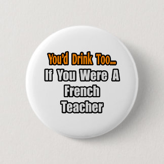 Badge Rond 5 Cm Tu boirais aussi...Enseignant Français