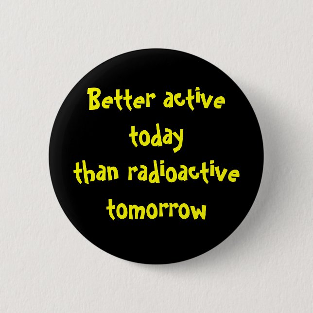 Badge Rond 5 Cm Un meilleur active aujourd'hui que radioactif (Devant)