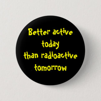 Badge Rond 5 Cm Un meilleur active aujourd'hui que radioactif