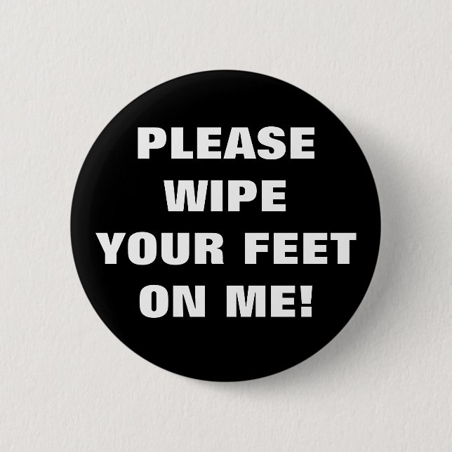BADGE ROND 5 CM VEUILLEZ ESSUYER VOS PIEDS SUR MOI ! (Devant)