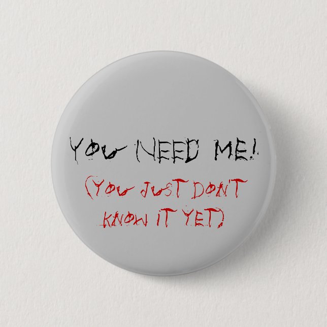 Badge Rond 5 Cm Vous AVEZ BESOIN de moi ! , (vous juste ne le (Devant)