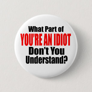 Badge Rond 5 Cm Vous êtes un Idiot