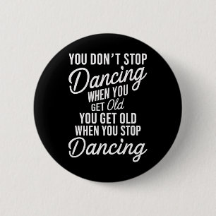 Badge Rond 5 Cm Vous n'arrêtez pas de danser quand vous devenez vi