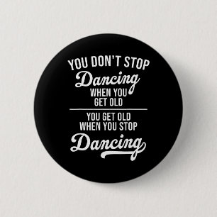 Badge Rond 5 Cm Vous n'arrêtez pas de danser quand vous obtenez de