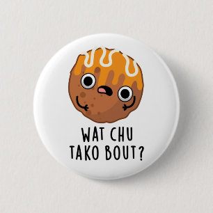 Badge Rond 5 Cm Wat Chu Tako Bout Funny Takoyaki Pun