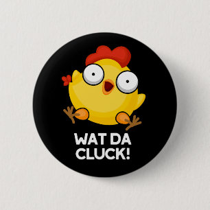 Badge Rond 5 Cm Wat Da Cluck Funny Chicken Pun Dark BG