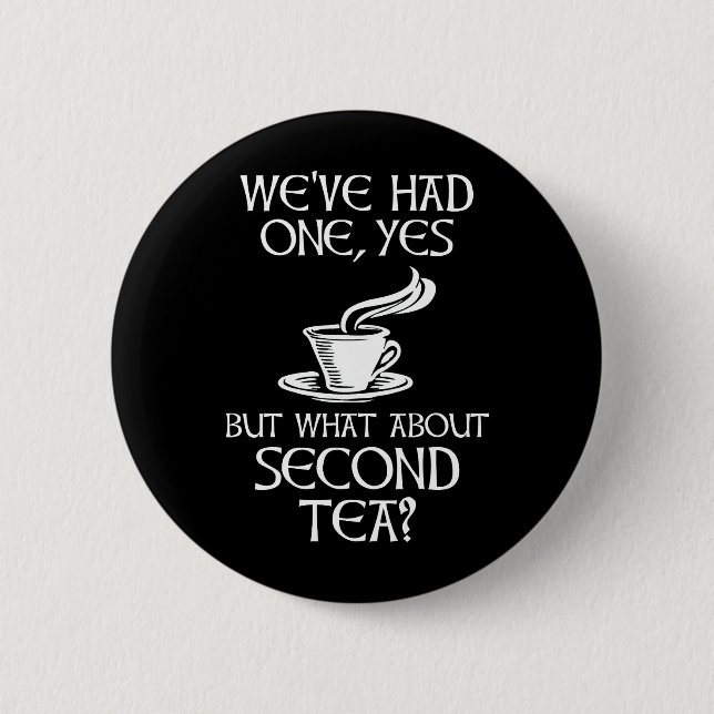 Badge Rond 5 Cm We've Had One Yes But What About Second Tea? (Devant)