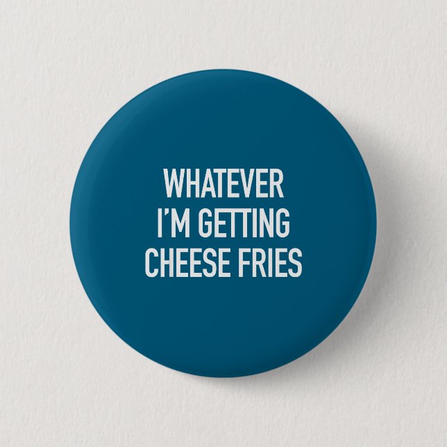 Badge Rond 5 Cm Whatever Im Getting Cheese Fries - Funny Quote  (Devant)