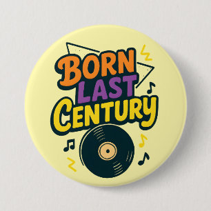 Badge Rond 7,6 Cm Disque Vinyle Né le Siècle Dernier Drôle