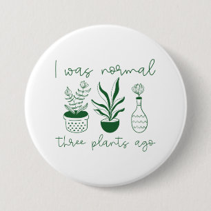 Badge Rond 7,6 Cm J'Étais Normal Il Y A Trois Plantes