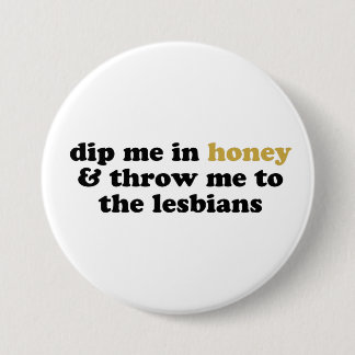Badge Rond 7,6 Cm Plongez-moi en miel et jetez-moi aux lesbiennes