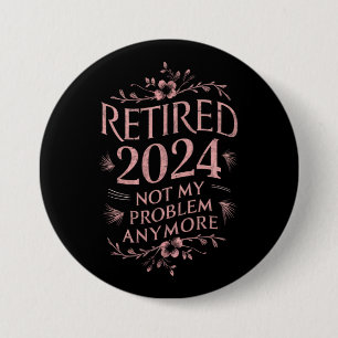 Badge Rond 7,6 Cm Retraité 2024 Pas mon problème Plus Retraite