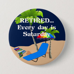 Badge Rond 7,6 Cm Retraité...Chaque jour est samedi